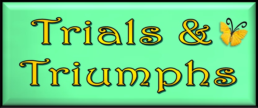 Trials &amp; Triumphs